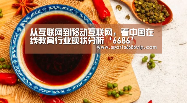 从互联网到移动互联网,看中国在线教育行业现状分析‘6686’(图2) 6686直播
